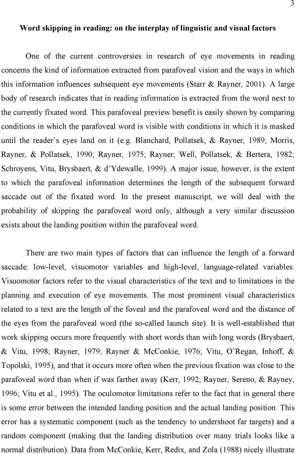 A large body of research indicates that in reading information is extracted from the word next to the currently fixated word.