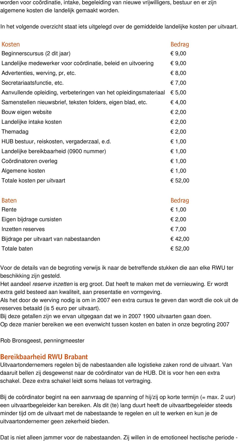 Kosten Bedrag Beginnerscursus (2 dit jaar) 9,00 Landelijke medewerker voor coördinatie, beleid en uitvoering 9,00 Advertenties, werving, pr, etc. 8,00 Secretariaatsfunctie, etc.