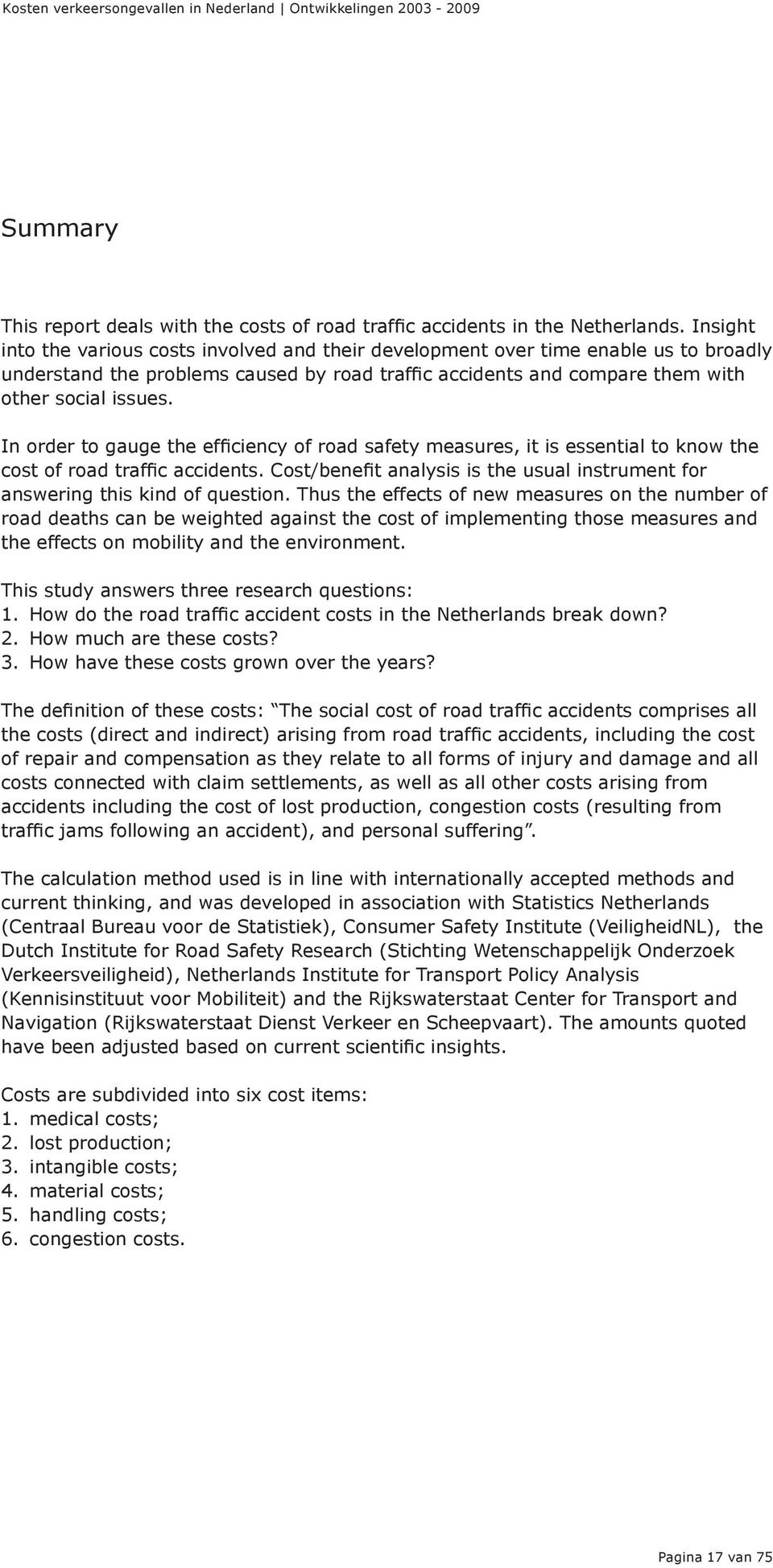 In order to gauge the efficiency of road safety measures, it is essential to know the cost of road traffic accidents. Cost/benefit analysis is the usual instrument for answering this kind of question.