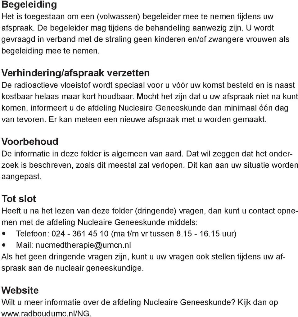 Verhindering/afspraak verzetten De radioactieve vloeistof wordt speciaal voor u vóór uw komst besteld en is naast kostbaar helaas maar kort houdbaar.