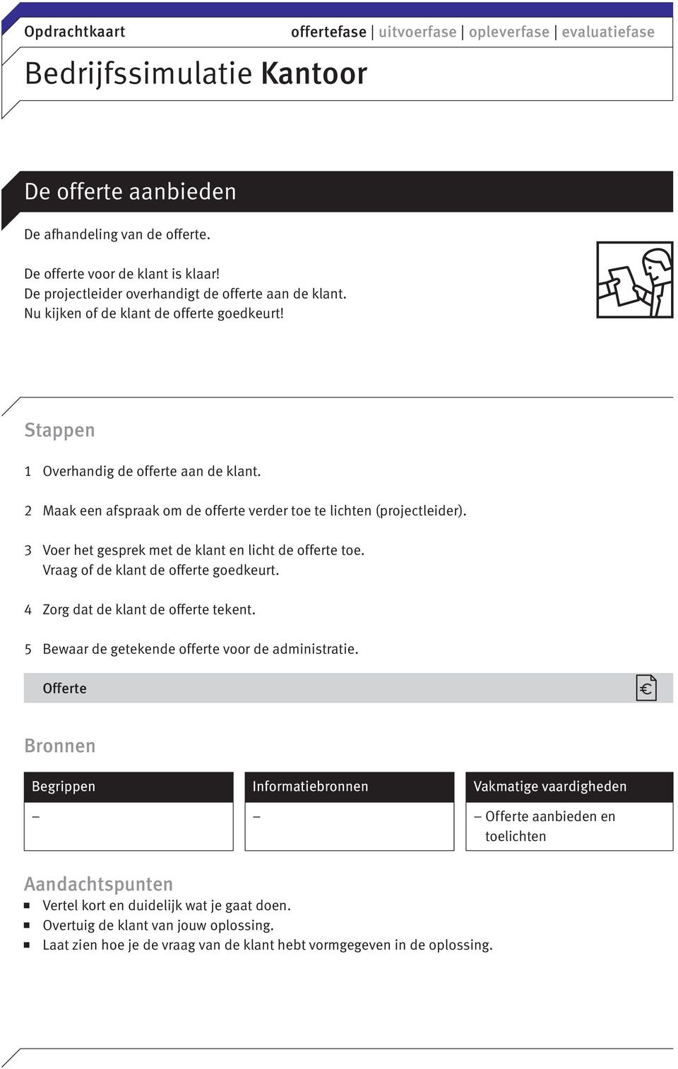 2 Maak een afspraak om de offerte verder toe te lichten (projectleider). 3 Voer het gesprek met de klant en licht de offerte toe. Vraag of de klant de offerte goedkeurt.