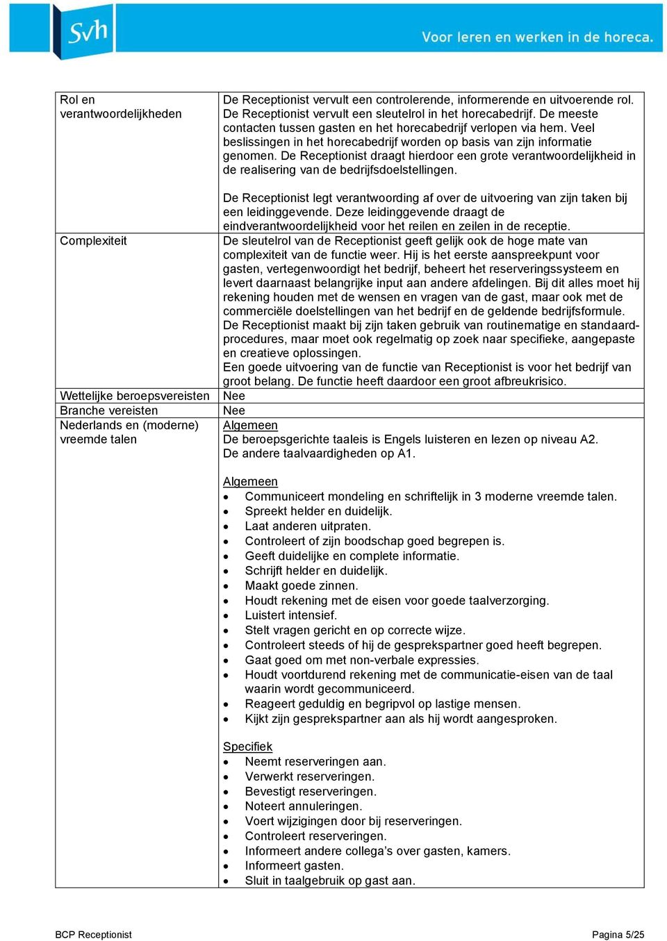 Veel beslissingen in het horecabedrijf worden op basis van zijn informatie genomen. De Receptionist draagt hierdoor een grote verantwoordelijkheid in de realisering van de bedrijfsdoelstellingen.