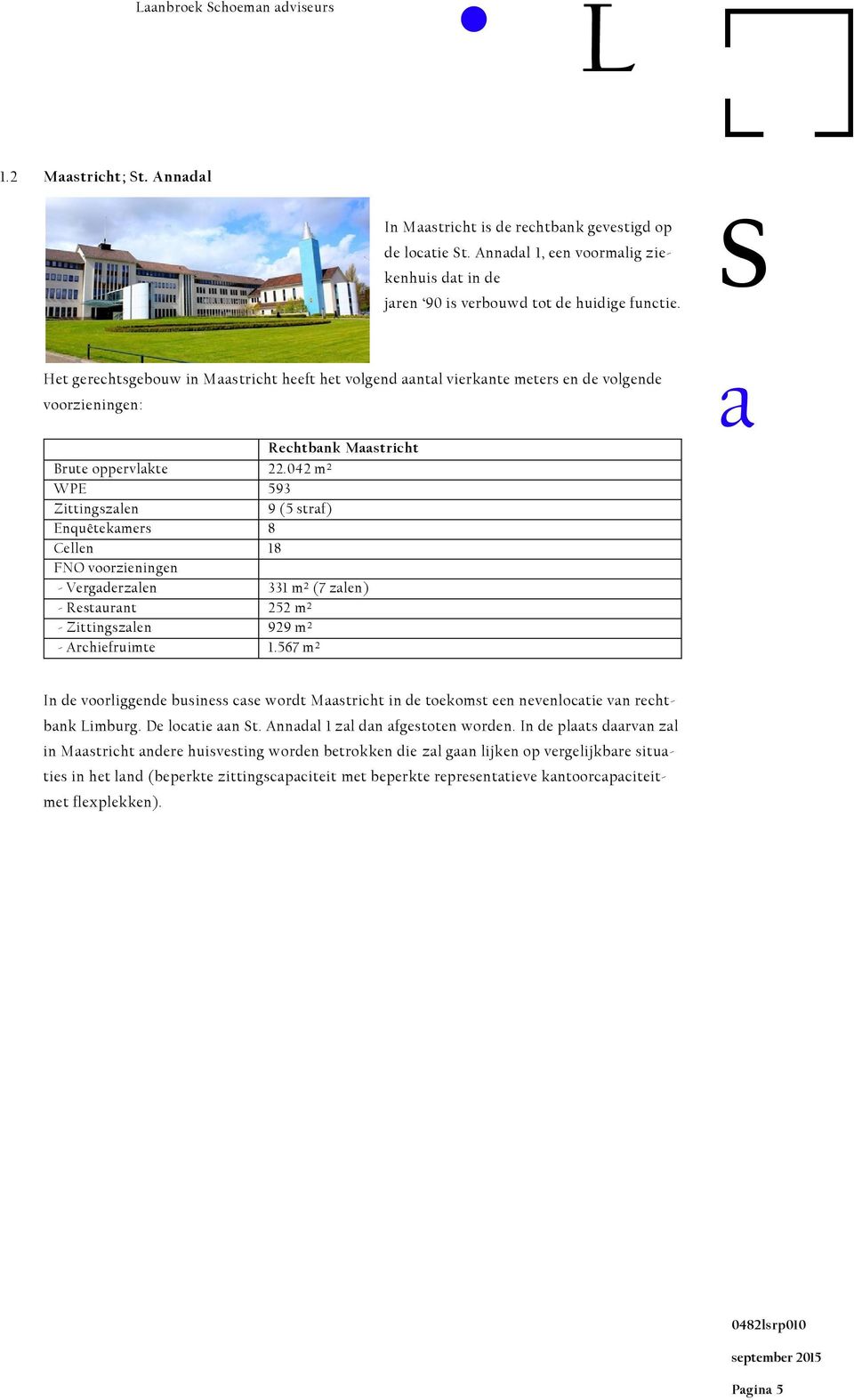 042 m² WPE 593 Zittingszl 9 (5 strf) Enquêtekmers 8 Cell 18 FNO voorziing - Vergderzl 331 m² (7 zl) - Resturnt 2 m² - Zittingszl 929 m² - Archiefruimte 1.