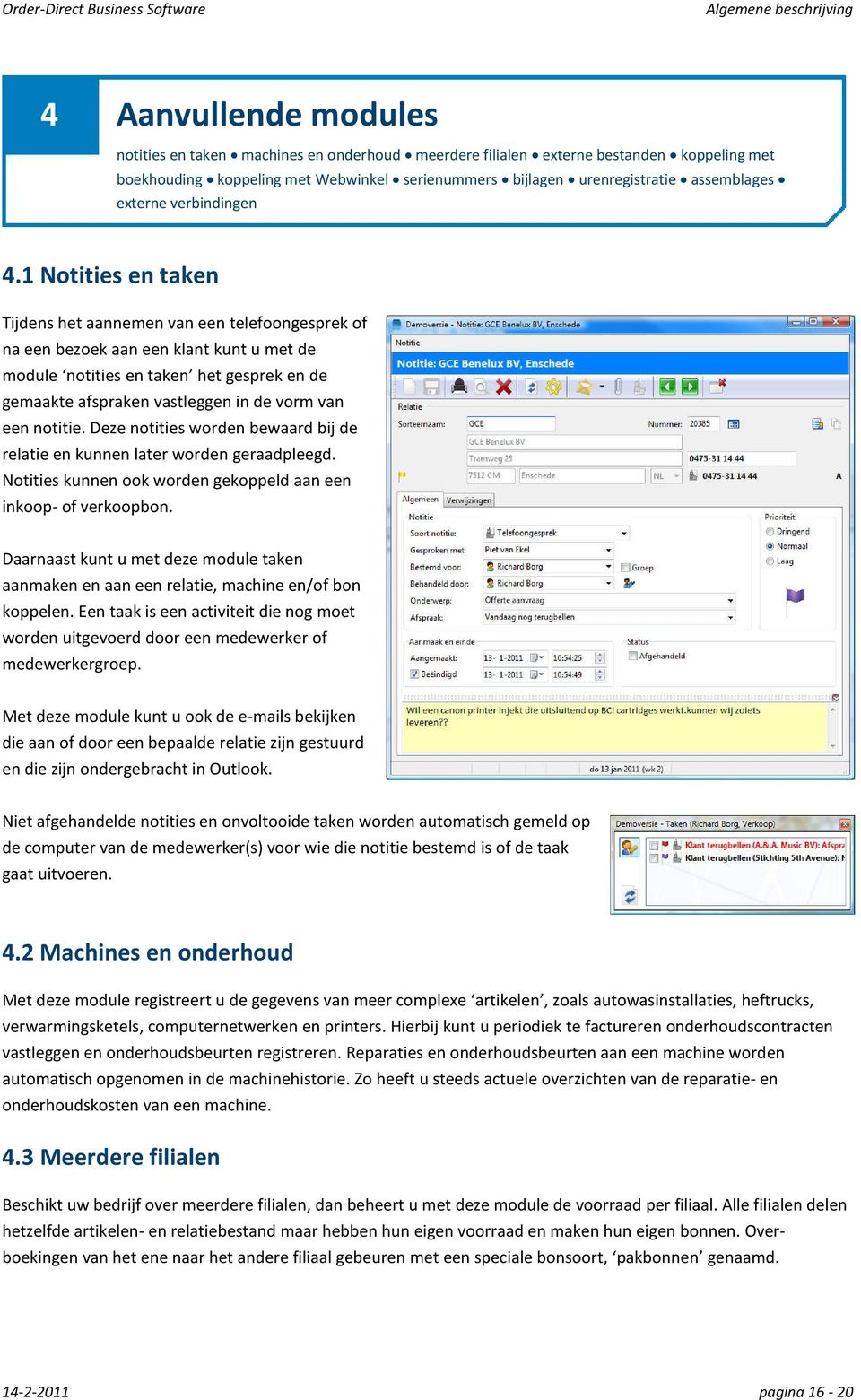 1 Notities en taken Tijdens het aannemen van een telefoongesprek of na een bezoek aan een klant kunt u met de module notities en taken het gesprek en de gemaakte afspraken vastleggen in de vorm van