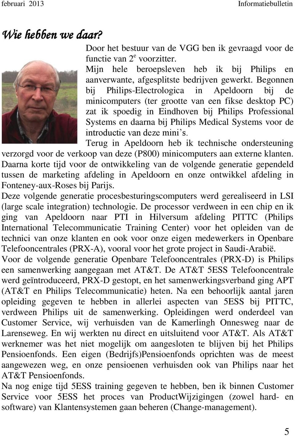 Begonnen bij Philips-Electrologica in Apeldoorn bij de minicomputers (ter grootte van een fikse desktop PC) zat ik spoedig in Eindhoven bij Philips Professional Systems en daarna bij Philips Medical