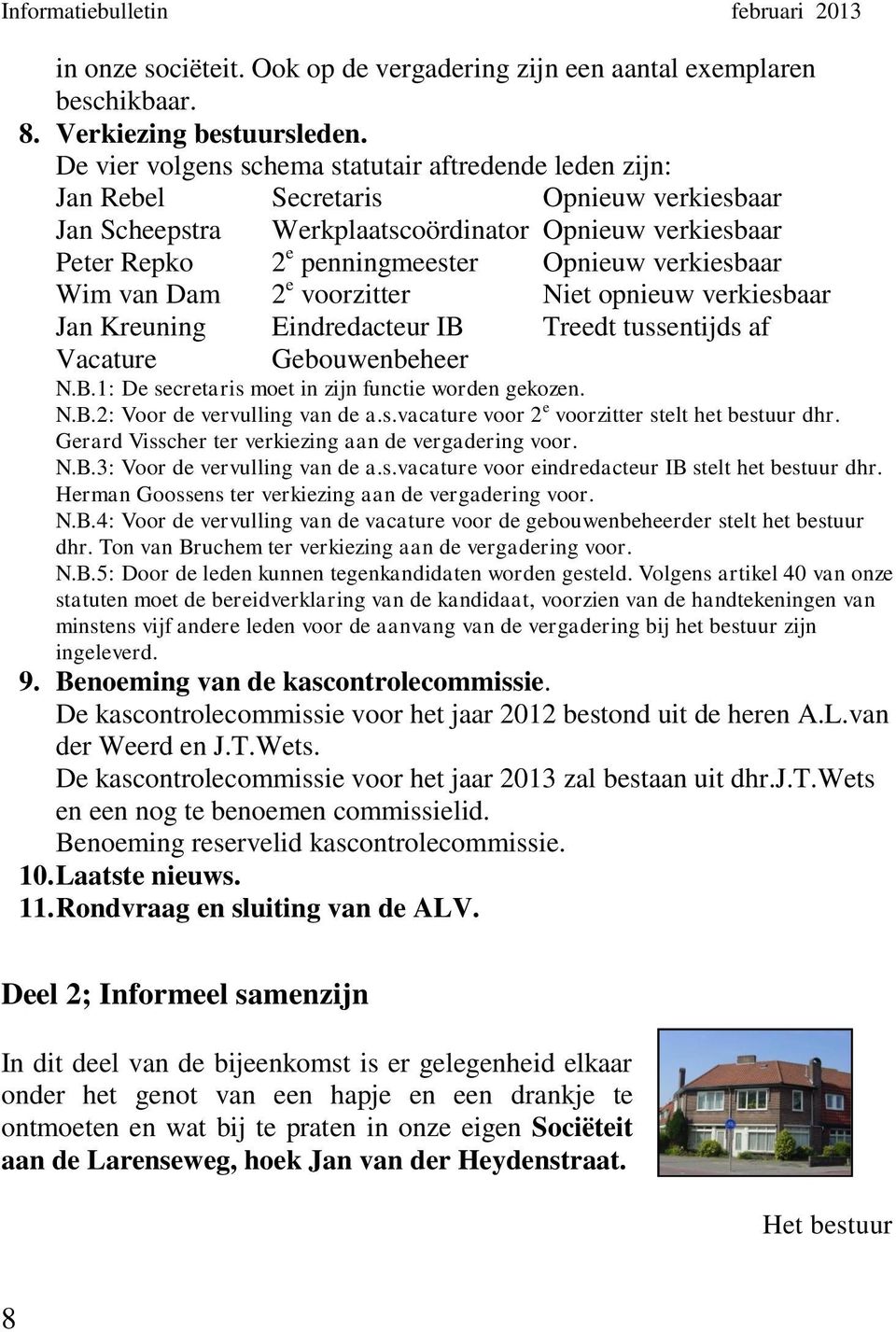 verkiesbaar Wim van Dam 2 e voorzitter Niet opnieuw verkiesbaar Jan Kreuning Eindredacteur IB Treedt tussentijds af Vacature Gebouwenbeheer N.B.1: De secretaris moet in zijn functie worden gekozen. N.B.2: Voor de vervulling van de a.