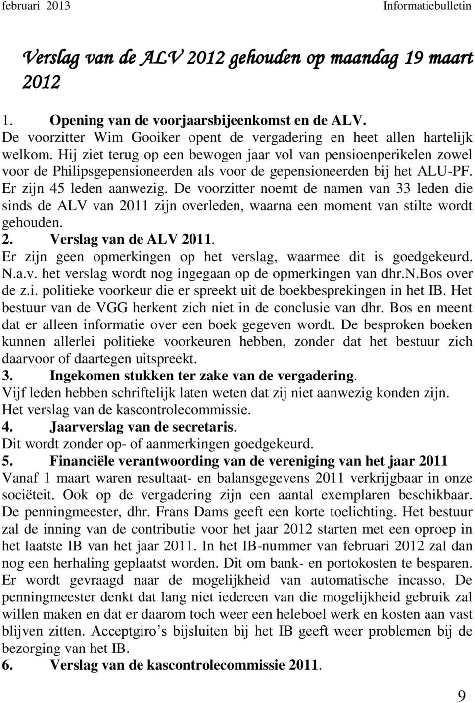 Hij ziet terug op een bewogen jaar vol van pensioenperikelen zowel voor de Philipsgepensioneerden als voor de gepensioneerden bij het ALU-PF. Er zijn 45 leden aanwezig.