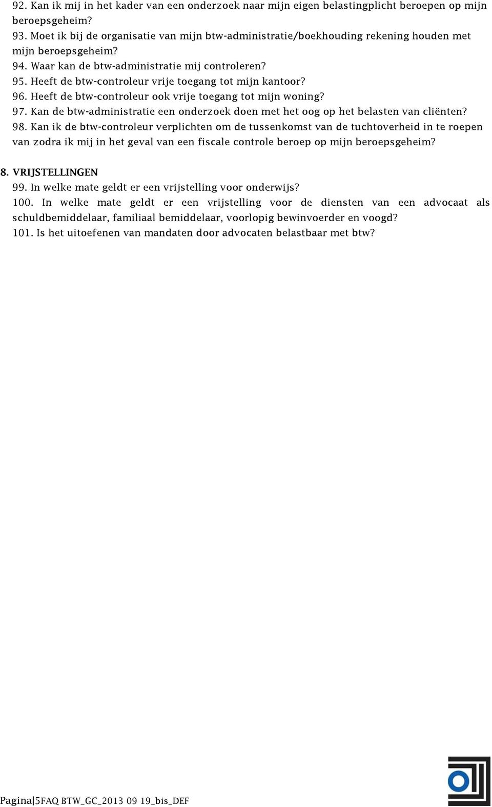 Heeft de btw-controleur vrije toegang tot mijn kantoor? 96. Heeft de btw-controleur ook vrije toegang tot mijn woning? 97.