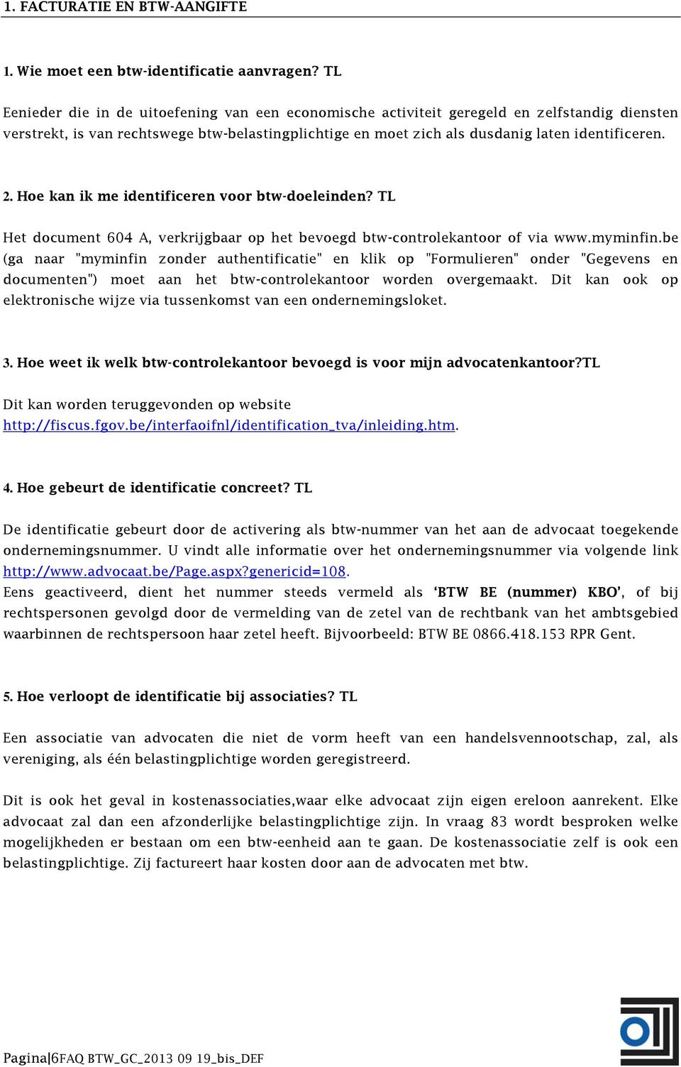 Hoe kan ik me identificeren voor btw-doeleinden? TL Het document 604 A, verkrijgbaar op het bevoegd btw-controlekantoor of via www.myminfin.