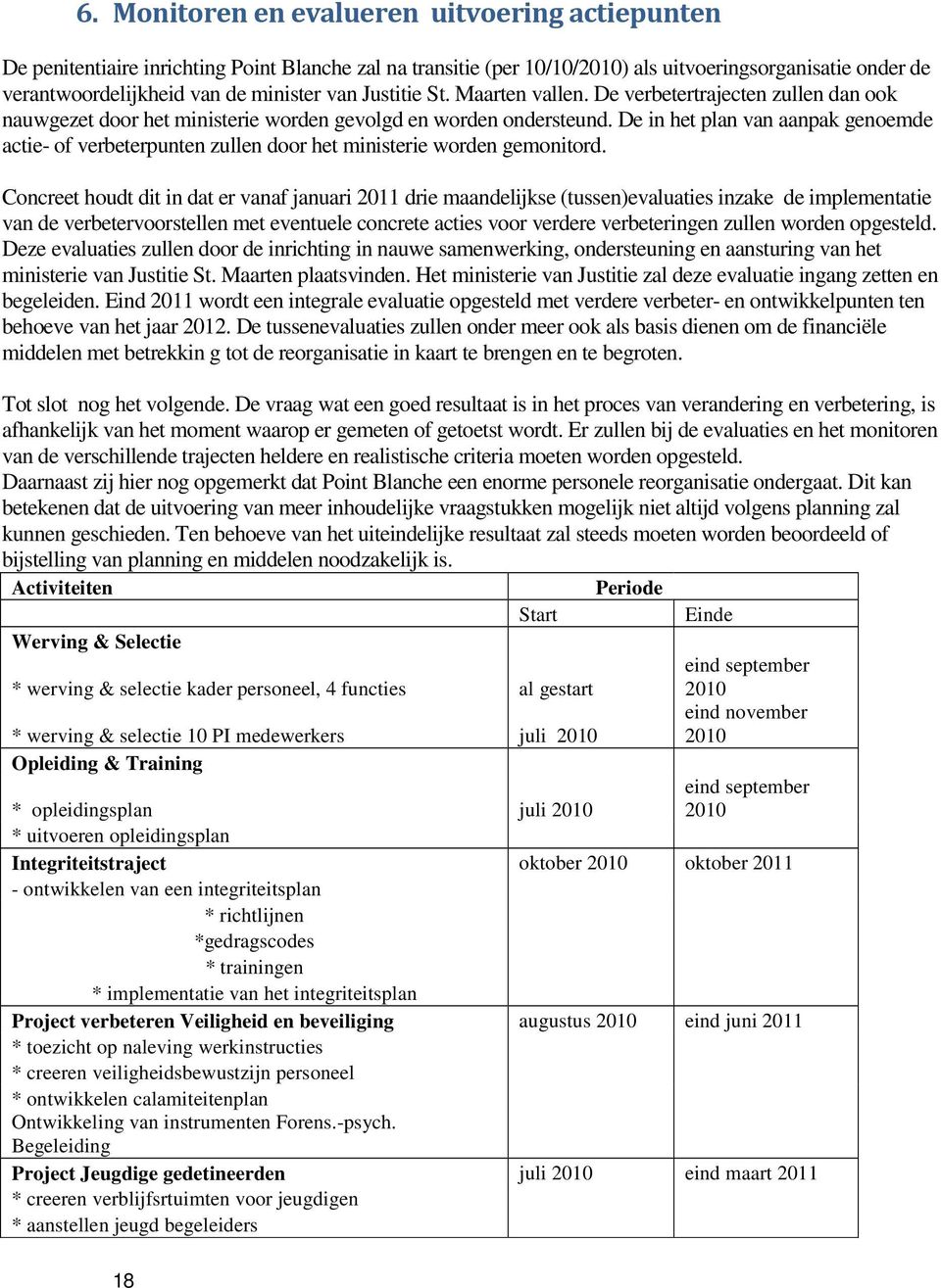 De in het plan van aanpak genoemde actie- of verbeterpunten zullen door het ministerie worden gemonitord.