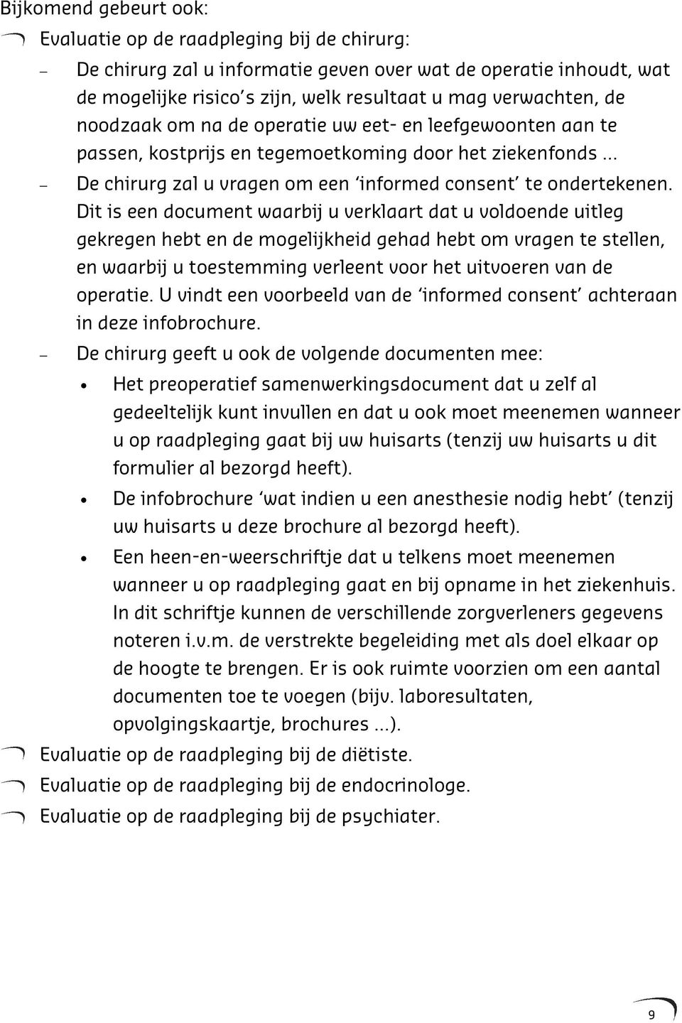 Dit is een document waarbij u verklaart dat u voldoende uitleg gekregen hebt en de mogelijkheid gehad hebt om vragen te stellen, en waarbij u toestemming verleent voor het uitvoeren van de operatie.