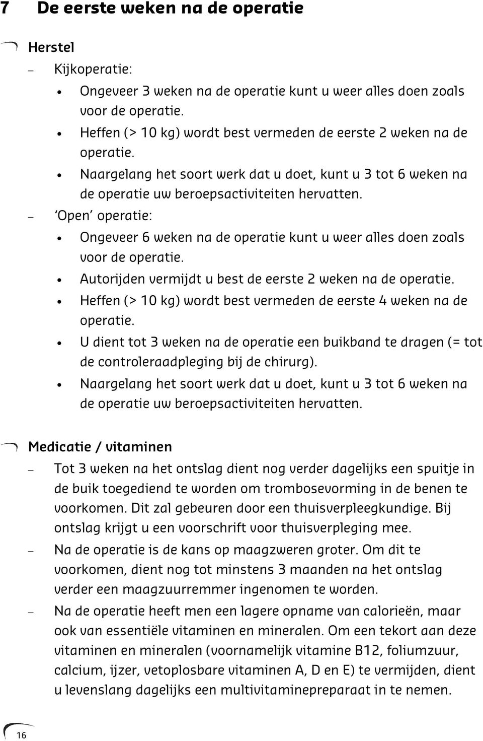 Open operatie: Ongeveer 6 weken na de operatie kunt u weer alles doen zoals voor de operatie. Autorijden vermijdt u best de eerste 2 weken na de operatie.