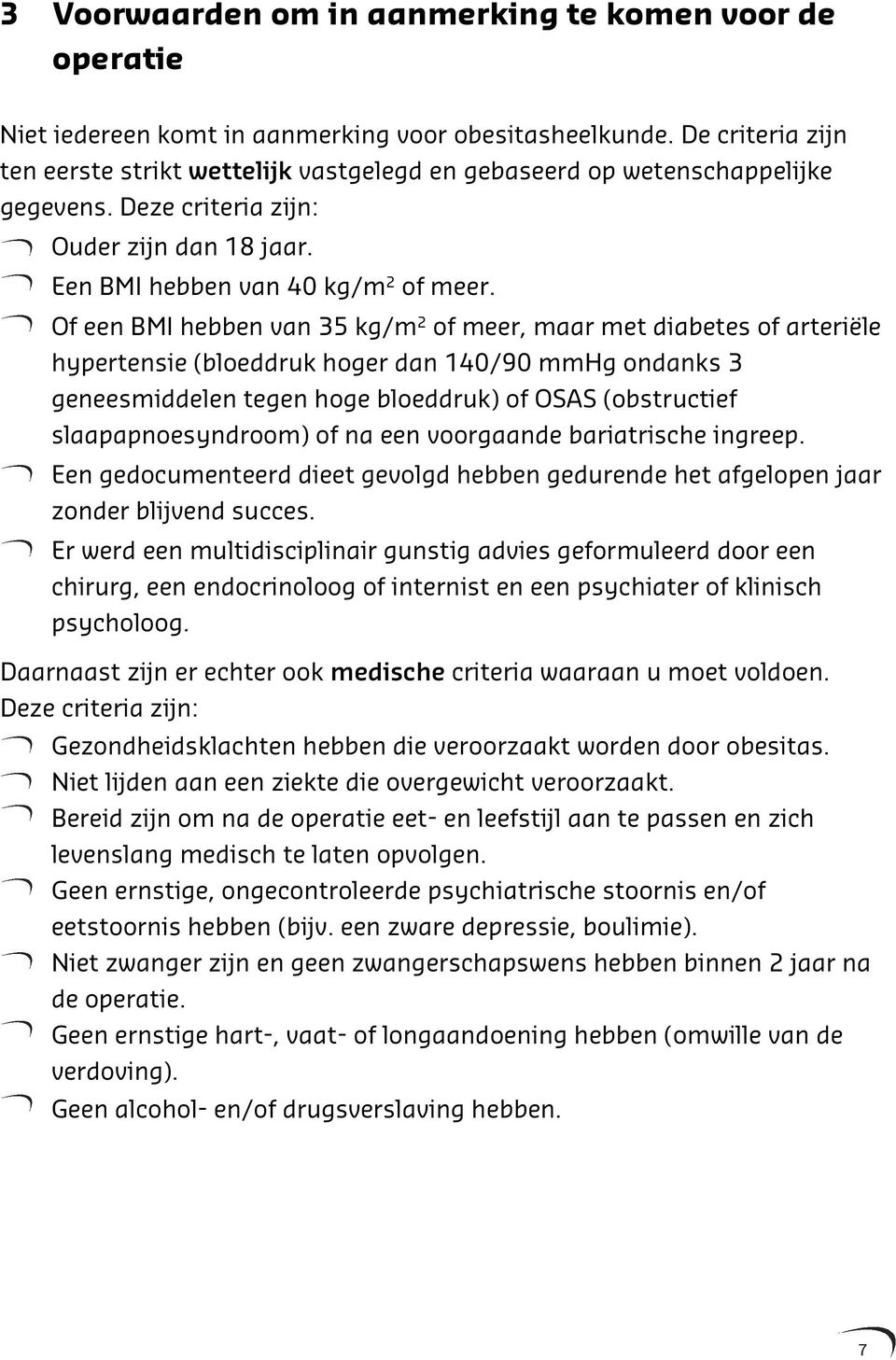 Of een BMI hebben van 35 kg/m 2 of meer, maar met diabetes of arteriële hypertensie (bloeddruk hoger dan 140/90 mmhg ondanks 3 geneesmiddelen tegen hoge bloeddruk) of OSAS (obstructief