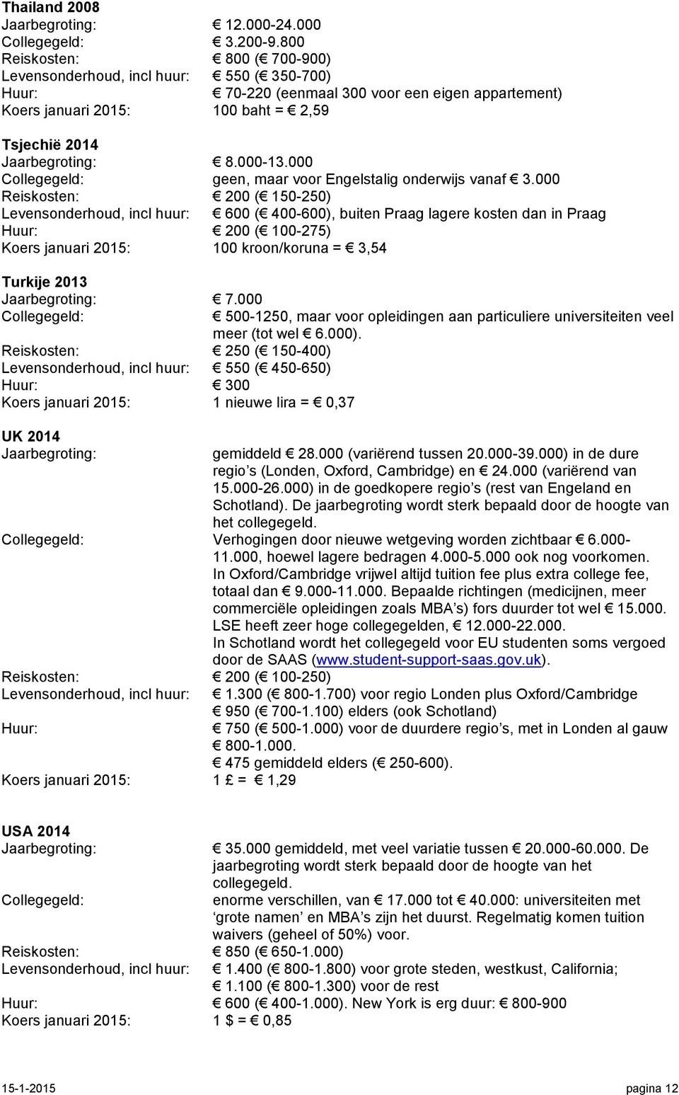 000 geen, maar voor Engelstalig onderwijs vanaf 3.