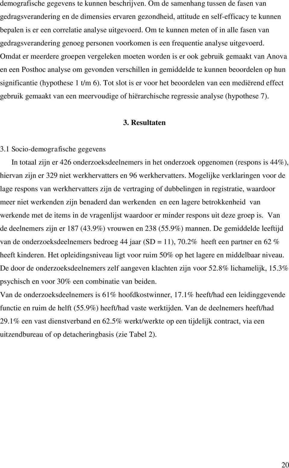 Om te kunnen meten of in alle fasen van gedragsverandering genoeg personen voorkomen is een frequentie analyse uitgevoerd.