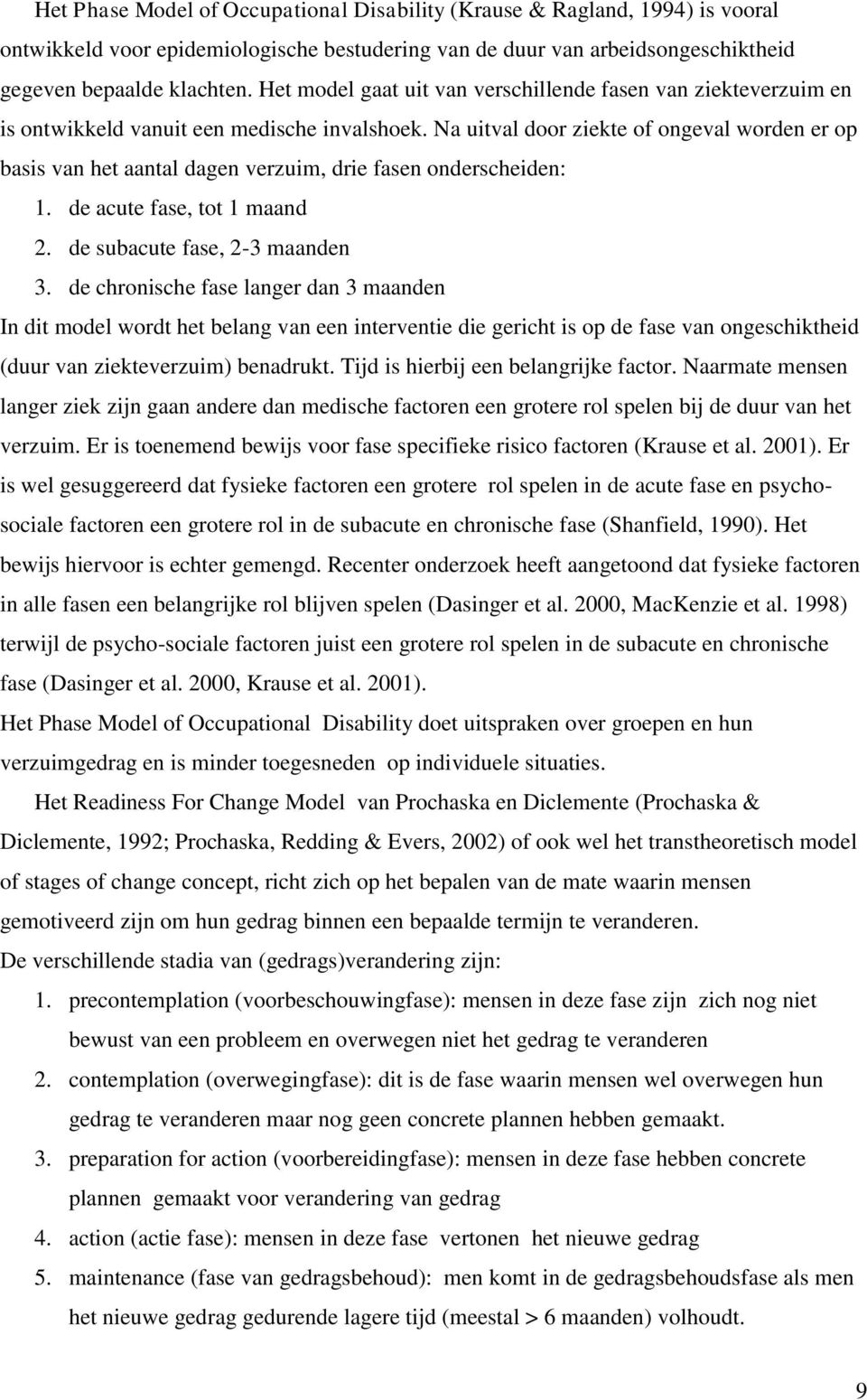 Na uitval door ziekte of ongeval worden er op basis van het aantal dagen verzuim, drie fasen onderscheiden: 1. de acute fase, tot 1 maand 2. de subacute fase, 2-3 maanden 3.