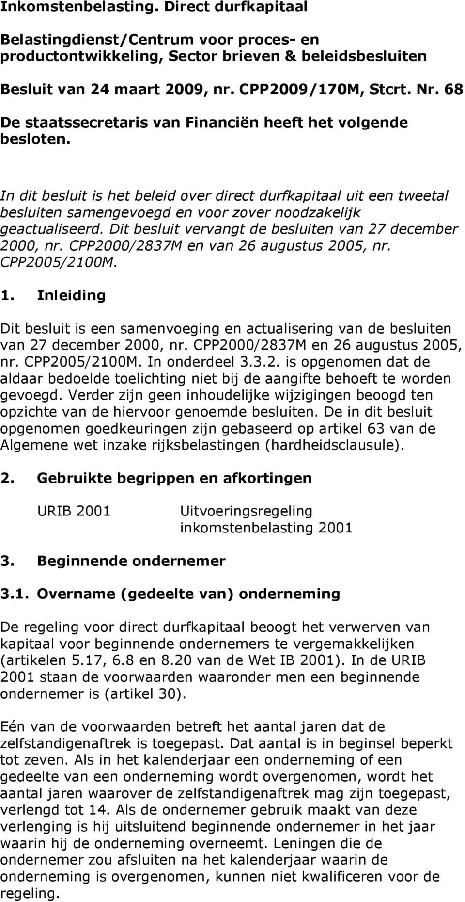 In dit besluit is het beleid over direct durfkapitaal uit een tweetal besluiten samengevoegd en voor zover noodzakelijk geactualiseerd. Dit besluit vervangt de besluiten van 27 december 2000, nr.