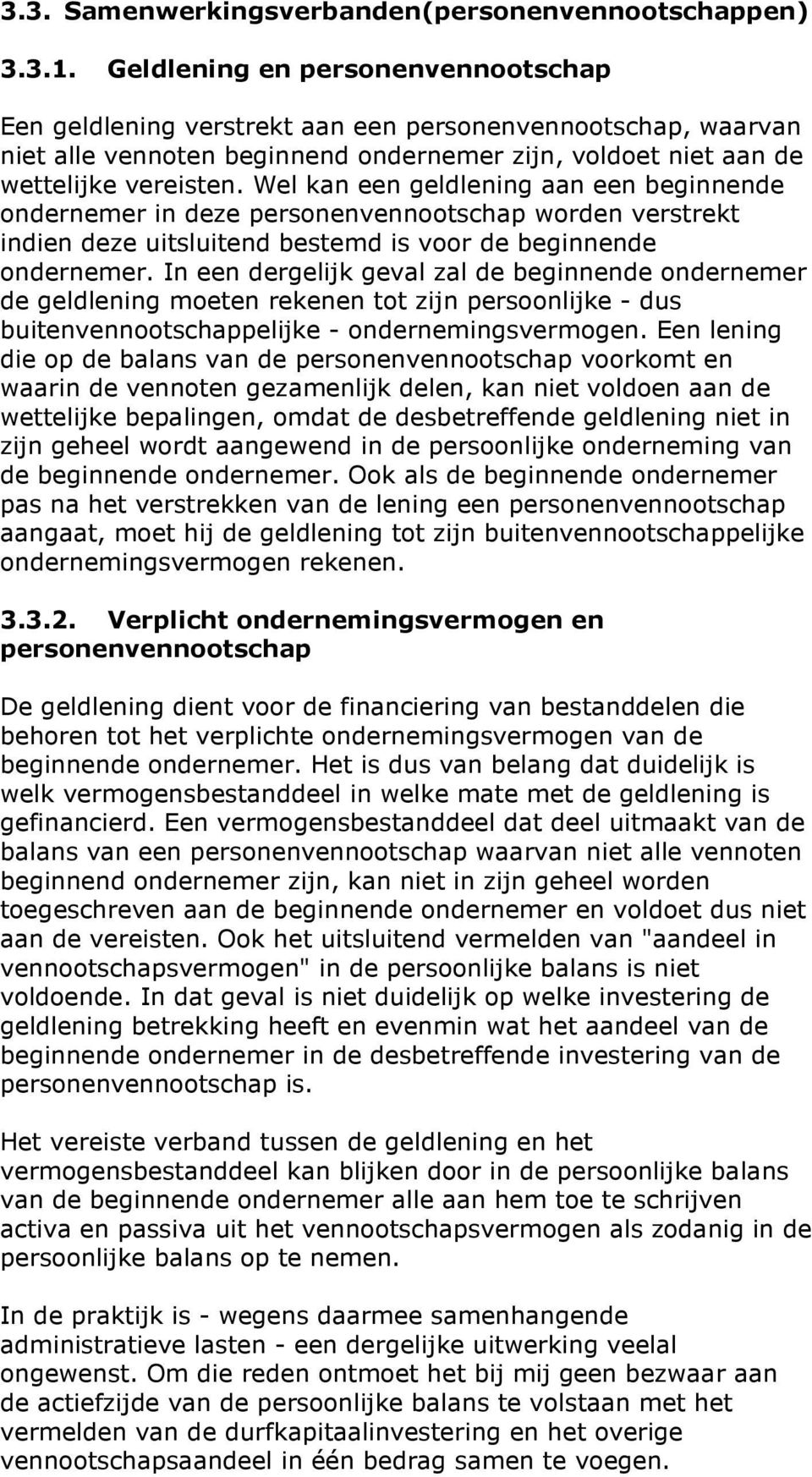 Wel kan een geldlening aan een beginnende ondernemer in deze personenvennootschap worden verstrekt indien deze uitsluitend bestemd is voor de beginnende ondernemer.