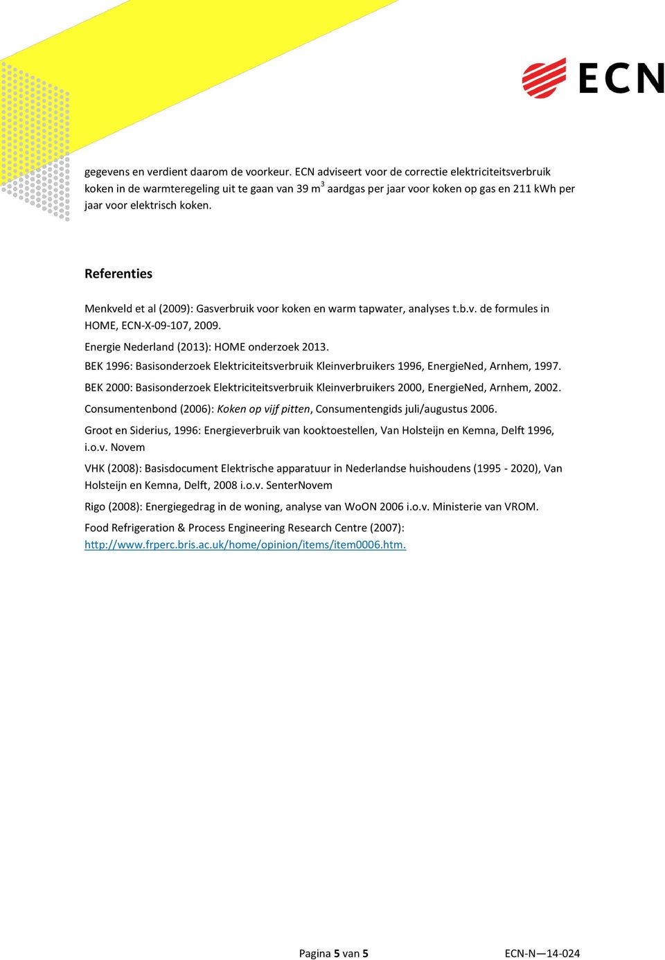 Referenties Menkveld et al (2009): Gasverbruik voor koken en warm tapwater, analyses t.b.v. de formules in HOME, ECN-X-09-107, 2009. Energie Nederland (2013): HOME onderzoek 2013.