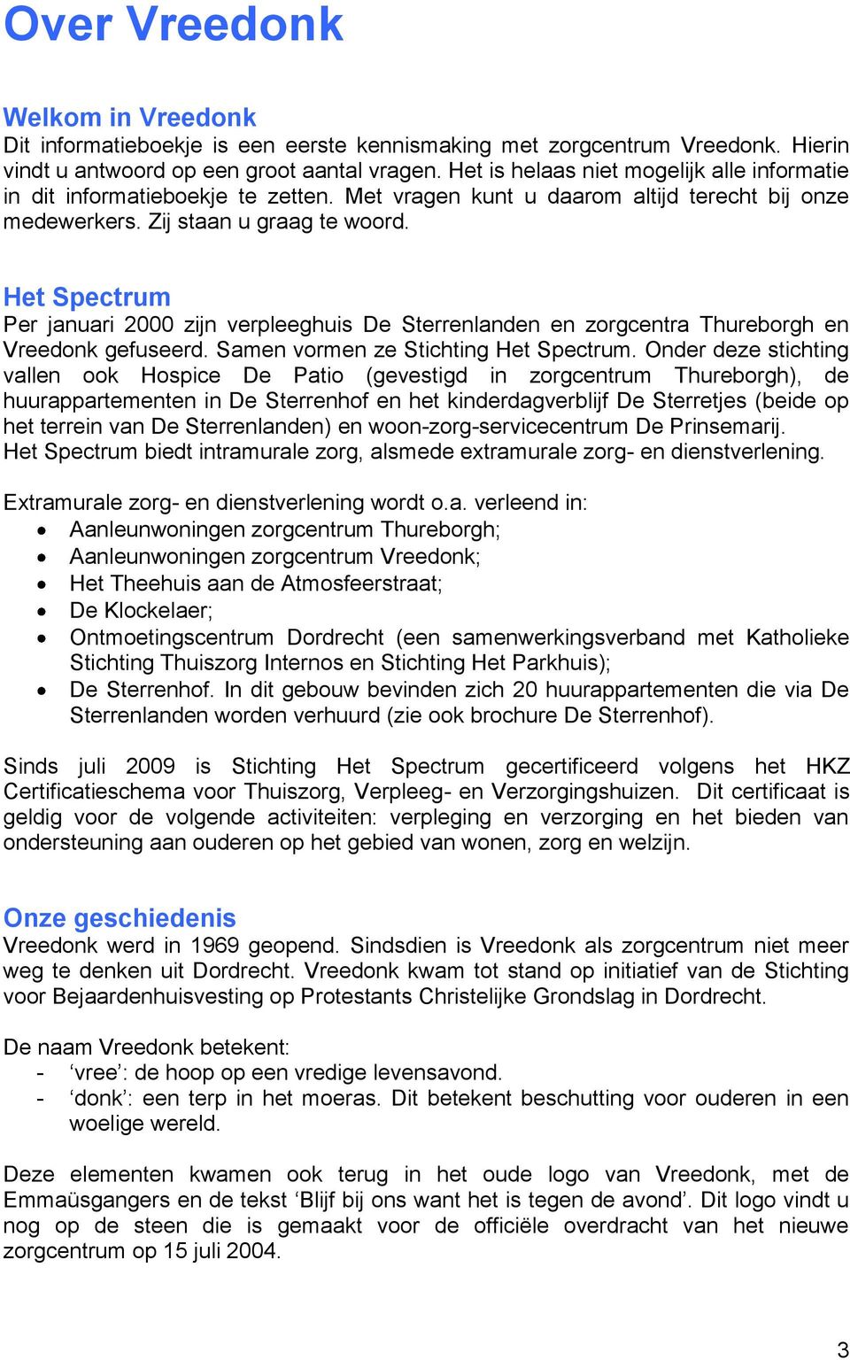 Het Spectrum Per januari 2000 zijn verpleeghuis De Sterrenlanden en zorgcentra Thureborgh en Vreedonk gefuseerd. Samen vormen ze Stichting Het Spectrum.