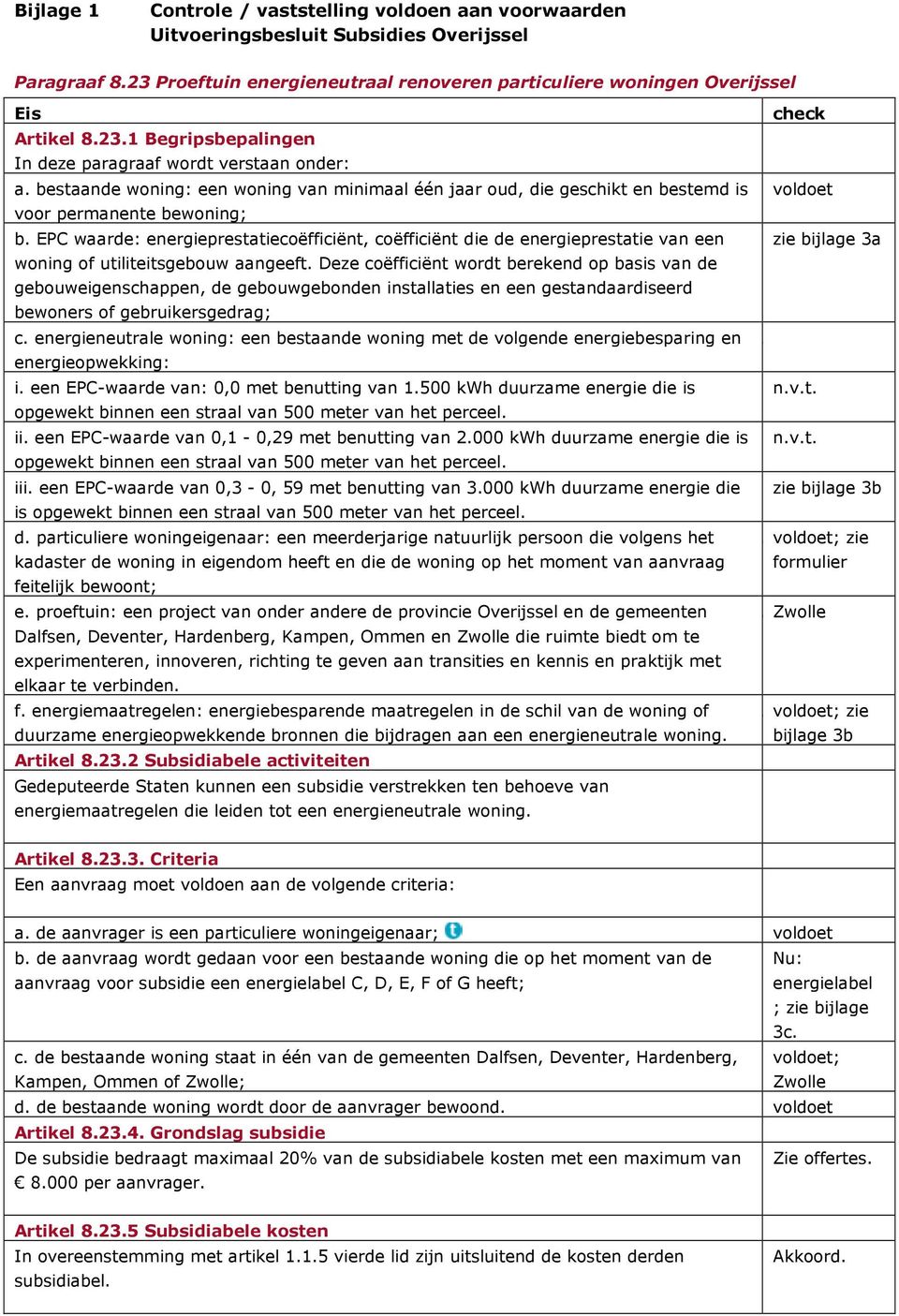 bestaande woning: een woning van minimaal één jaar oud, die geschikt en bestemd is voldoet voor permanente bewoning; b.