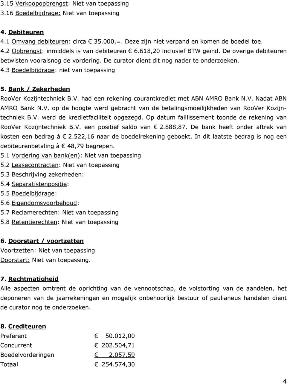 Bank / Zekerheden RooVer Kozijntechniek B.V. had een rekening courantkrediet met ABN AMRO Bank N.V. Nadat ABN AMRO Bank N.V. op de hoogte werd gebracht van de betalingsmoeilijkheden van RooVer Kozijntechniek B.