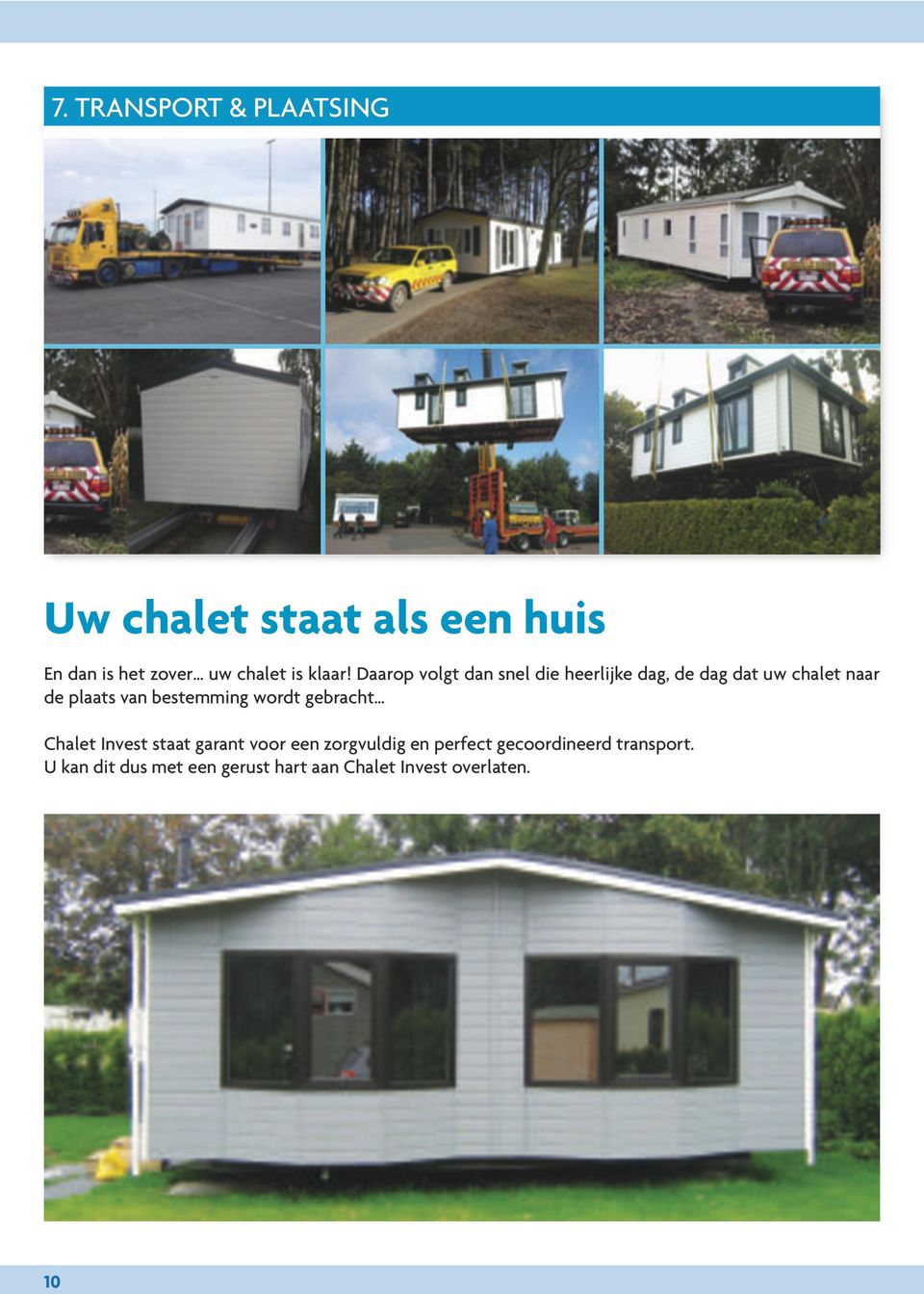 Daarop volgt dan snel die heerlijke dag, de dag dat uw chalet naar de plaats van