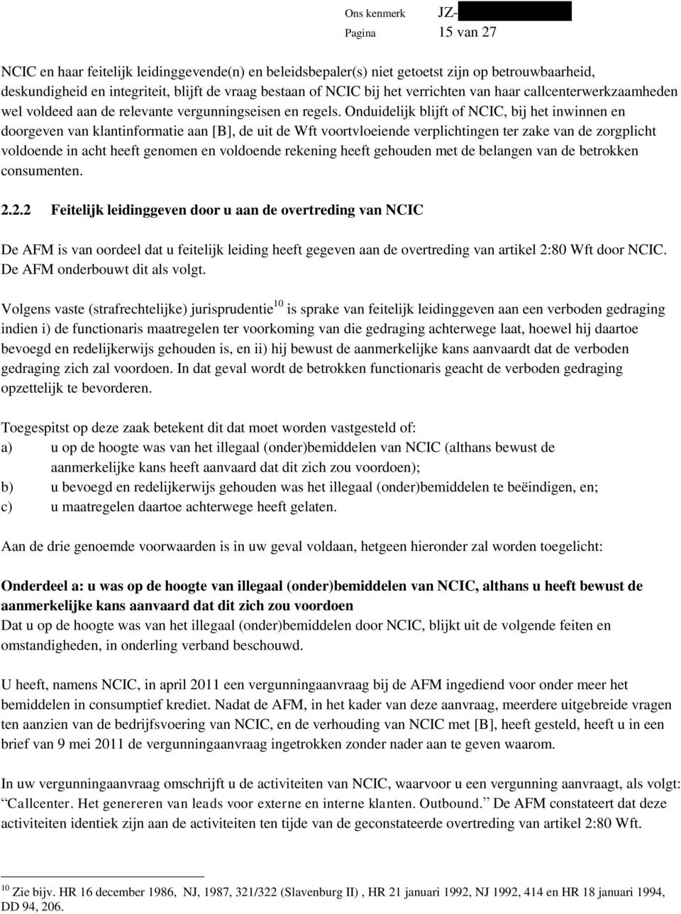 Onduidelijk blijft of NCIC, bij het inwinnen en doorgeven van klantinformatie aan [B], de uit de Wft voortvloeiende verplichtingen ter zake van de zorgplicht voldoende in acht heeft genomen en