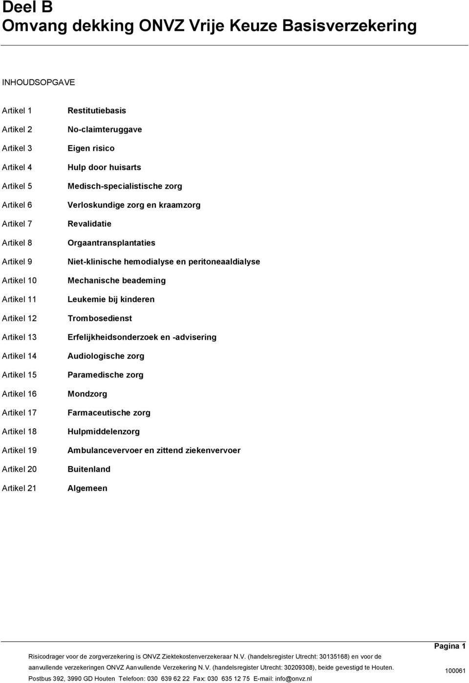 Medisch-specialistische zorg Verloskundige zorg en kraamzorg Revalidatie Orgaantransplantaties Niet-klinische hemodialyse en peritoneaaldialyse Mechanische beademing Leukemie bij kinderen