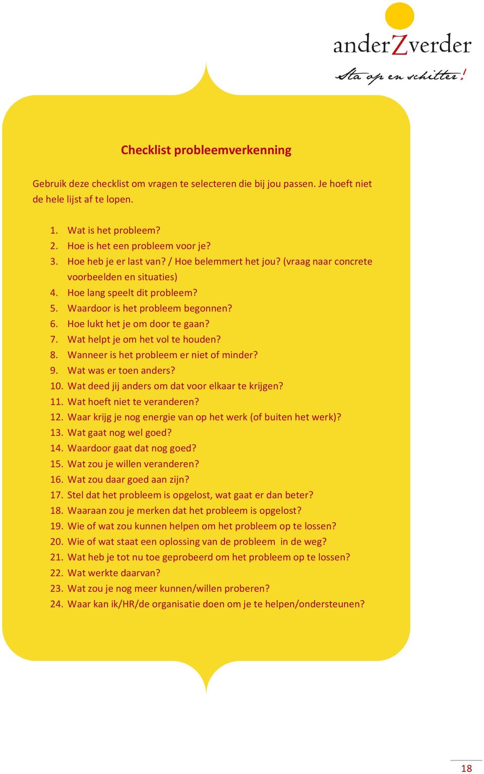 Hoe lukt het je om door te gaan? 7. Wat helpt je om het vol te houden? 8. Wanneer is het probleem er niet of minder? 9. Wat was er toen anders? 10. Wat deed jij anders om dat voor elkaar te krijgen?