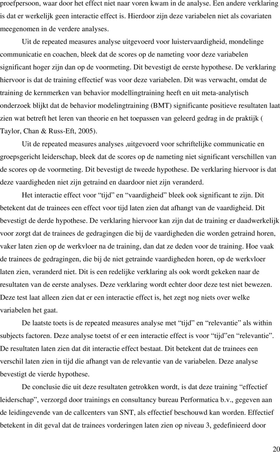 Uit de repeated measures analyse uitgevoerd voor luistervaardigheid, mondelinge communicatie en coachen, bleek dat de scores op de nameting voor deze variabelen significant hoger zijn dan op de