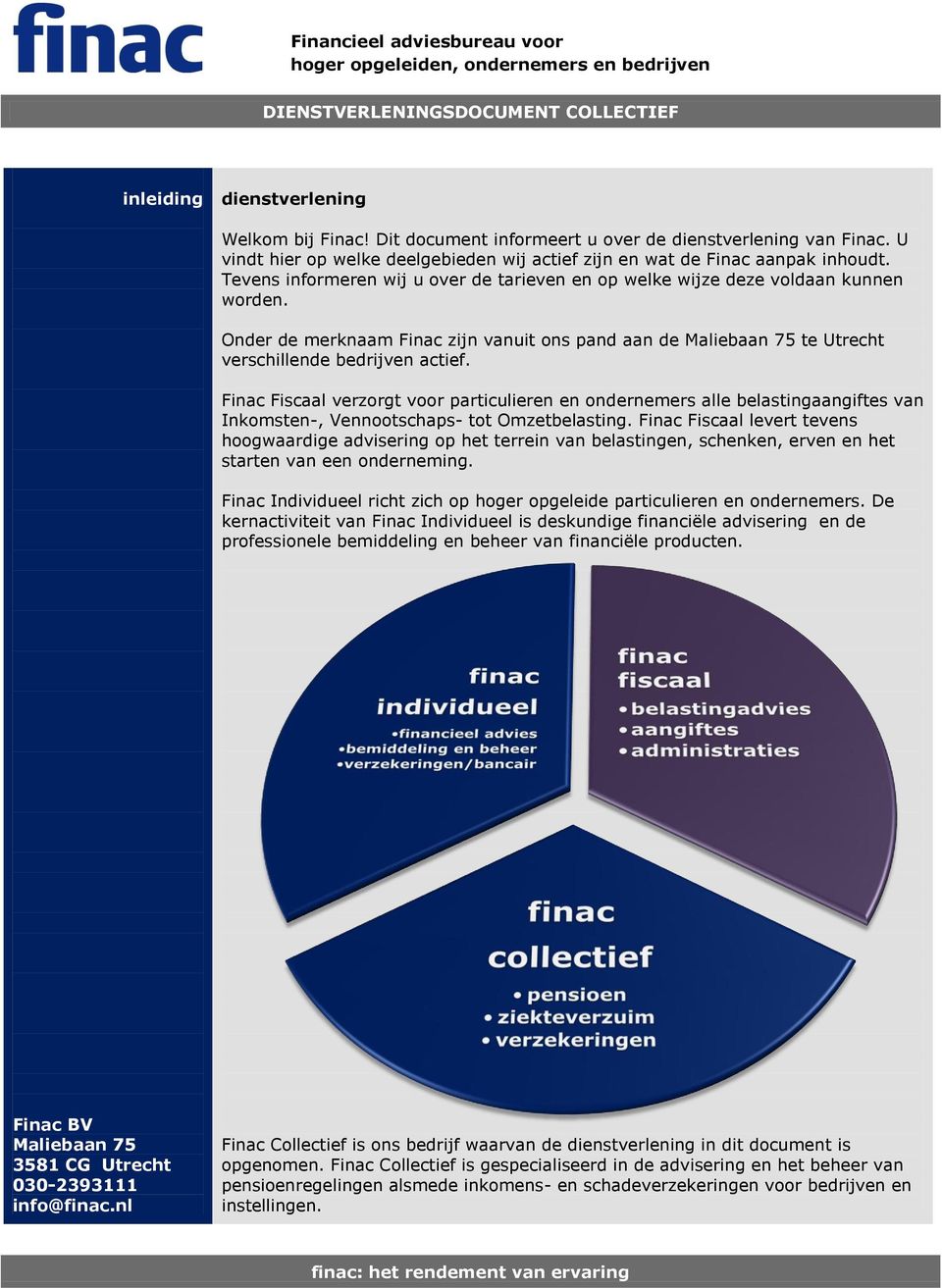 Tevens informeren wij u over de tarieven en op welke wijze deze voldaan kunnen worden. Onder de merknaam Finac zijn vanuit ons pand aan de Maliebaan 75 te Utrecht verschillende bedrijven actief.