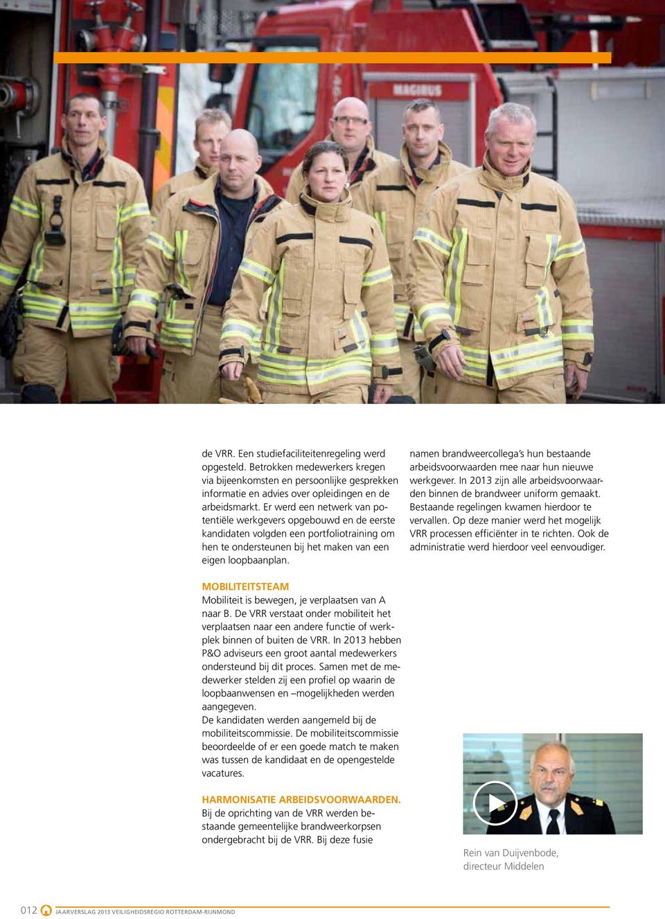 namen brandweercollega s hun bestaande arbeidsvoorwaarden mee naar hun nieuwe werkgever. In 213 zijn alle arbeidsvoorwaarden binnen de brandweer uniform gemaakt.