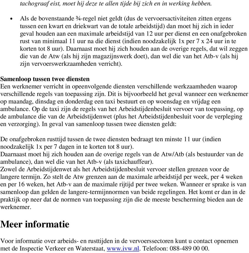 arbeidstijd van 12 uur per dienst en een onafgebroken rust van minimaal 11 uur na die dienst (indien noodzakelijk 1x per 7 x 24 uur in te korten tot 8 uur).