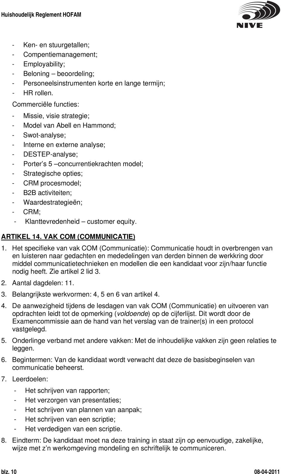 opties; - CRM procesmodel; - B2B activiteiten; - Waardestrategieën; - CRM; - Klanttevredenheid customer equity. ARTIKEL 14. VAK COM (COMMUNICATIE) 1.