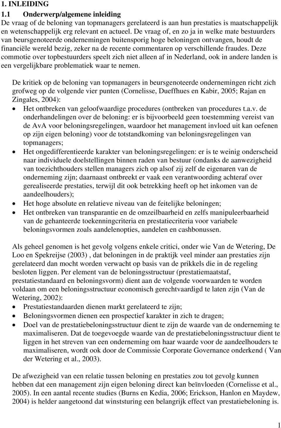 verschillende fraudes. Deze commotie over topbestuurders speelt zich niet alleen af in Nederland, ook in andere landen is een vergelijkbare problematiek waar te nemen.