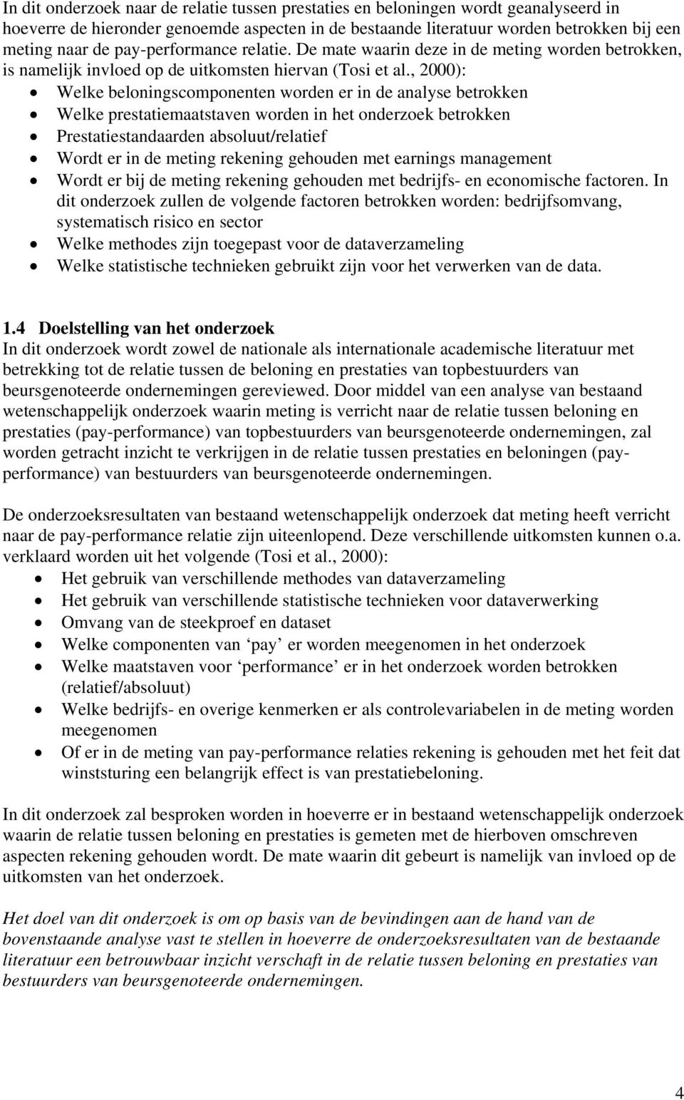 , 2000): Welke beloningscomponenten worden er in de analyse betrokken Welke prestatiemaatstaven worden in het onderzoek betrokken Prestatiestandaarden absoluut/relatief Wordt er in de meting rekening