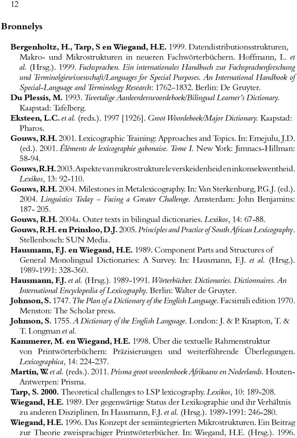Berlin: De Gruyter. Du Plessis, M. 1993. Tweetalige Aanleerderswoordeboek/Bilingual Learner s Dictionary. Kaapstad: Tafelberg. Eksteen, L.C. et al. (reds.). 1997 [1926].
