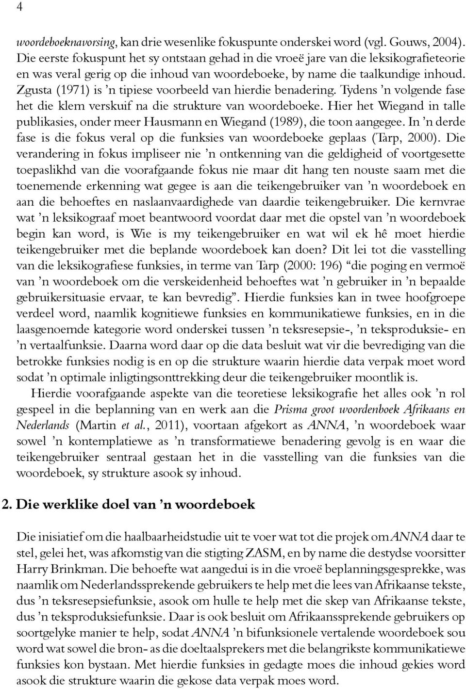 Zgusta (1971) is n tipiese voorbeeld van hierdie benadering. Tydens n volgende fase het die klem verskuif na die strukture van woordeboeke.