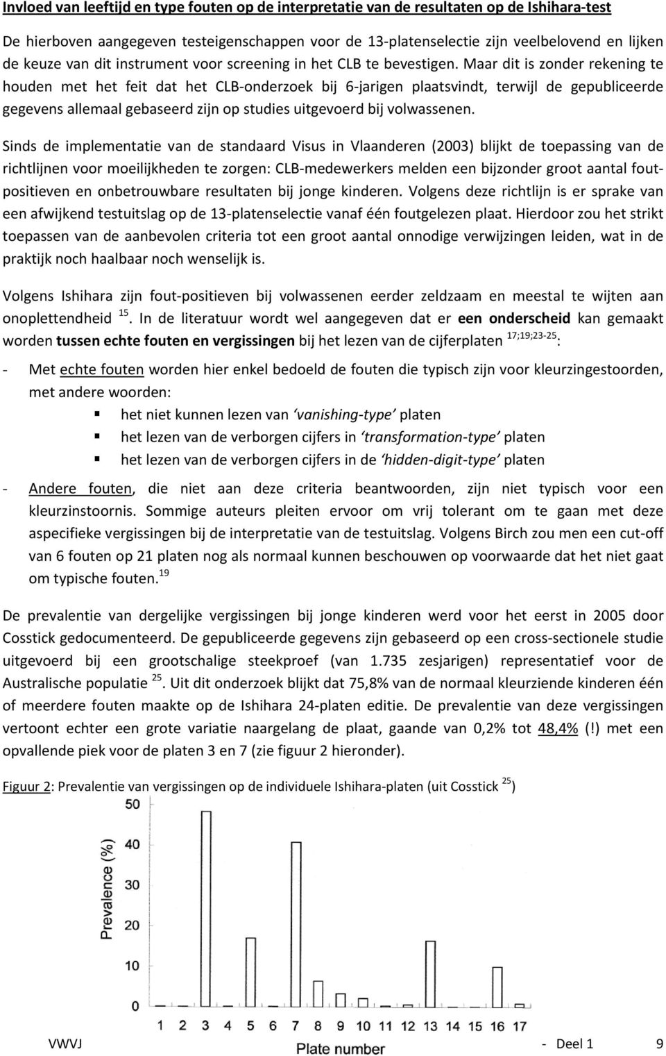 Maar dit is zonder rekening te houden met het feit dat het CLB onderzoek bij 6 jarigen plaatsvindt, terwijl de gepubliceerde gegevens allemaal gebaseerd zijn op studies uitgevoerd bij volwassenen.