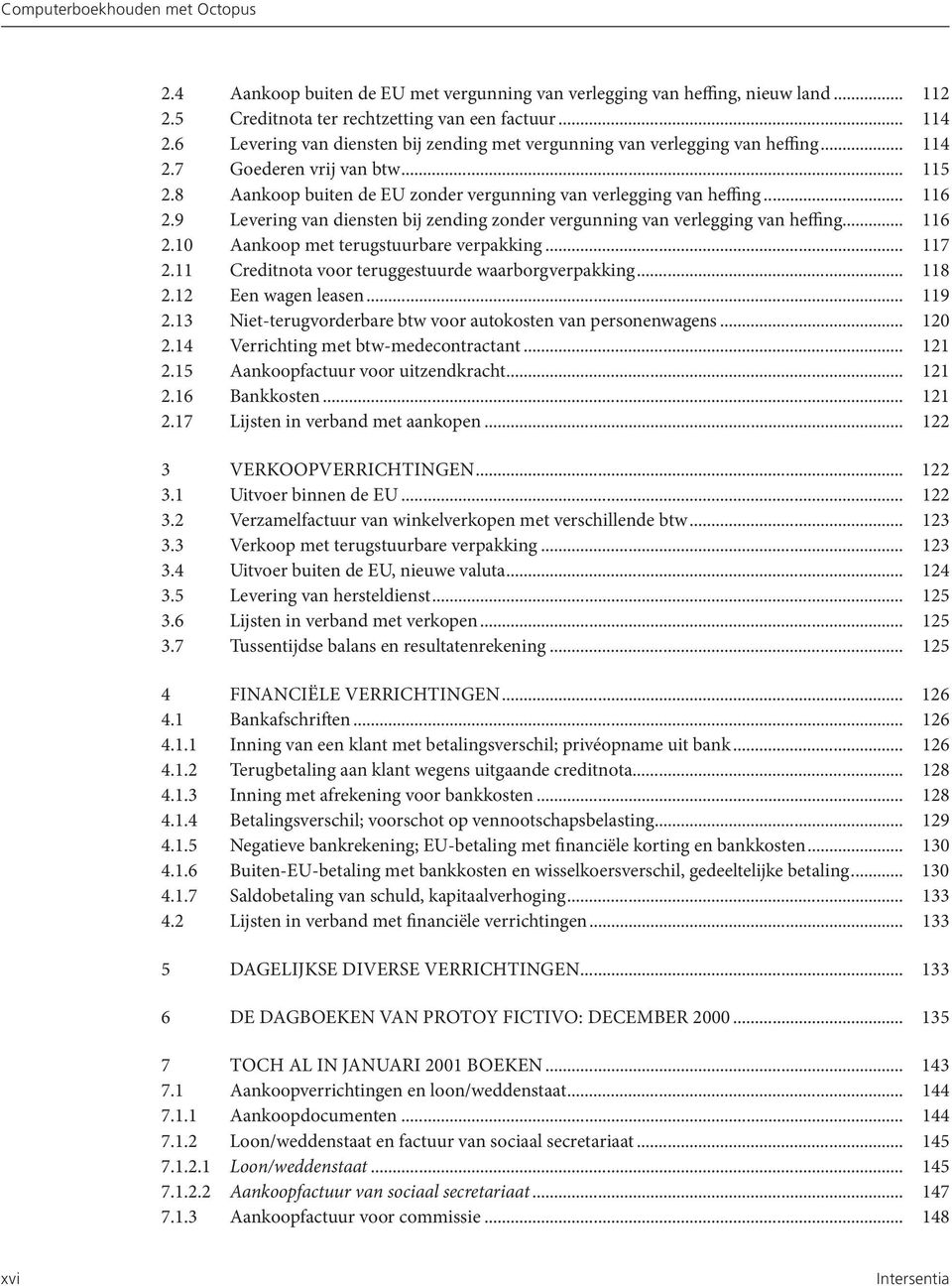 9 Levering van diensten bij zending zonder vergunning van verlegging van heffing... 116 2.10 Aankoop met terugstuurbare verpakking... 117 2.11 Creditnota voor teruggestuurde waarborgverpakking... 118 2.