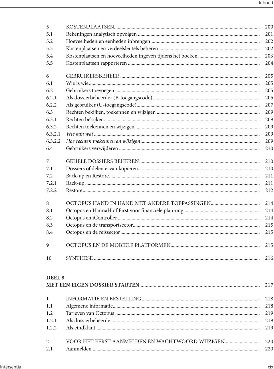 .. 207 6.3 Rechten bekijken, toekennen en wijzigen... 209 6.3.1 Rechten bekijken... 209 6.3.2 Rechten toekennen en wijzigen... 209 6.3.2.1 Wie kan wat... 209 6.3.2.2 Hoe rechten toekennen en wijzigen.