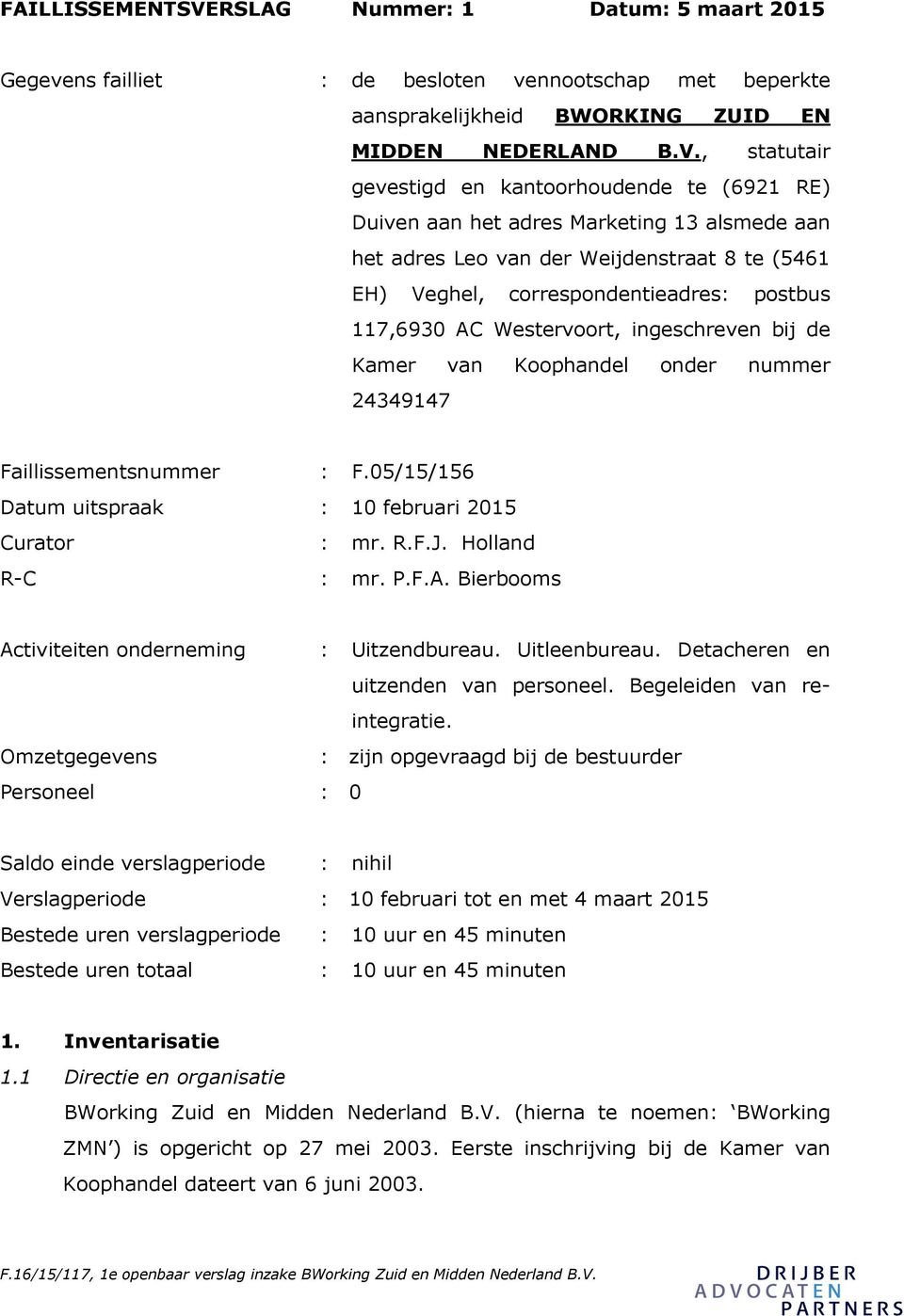 , statutair gevestigd en kantoorhoudende te (6921 RE) Duiven aan het adres Marketing 13 alsmede aan het adres Leo van der Weijdenstraat 8 te (5461 EH) Veghel, correspondentieadres: postbus 117,6930