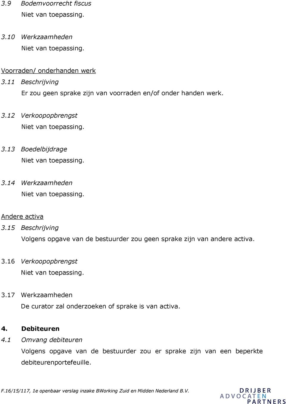 14 Werkzaamheden Andere activa 3.15 Beschrijving Volgens opgave van de bestuurder zou geen sprake zijn van andere activa. 3.16 Verkoopopbrengst 3.