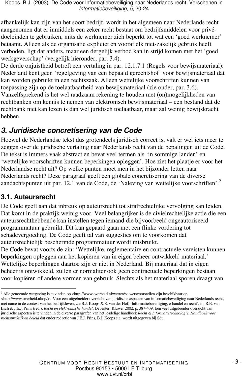 Alleen als de organisatie expliciet en vooraf elk niet-zakelijk gebruik heeft verboden, ligt dat anders, maar een dergelijk verbod kan in strijd komen met het goed werkgeverschap (vergelijk