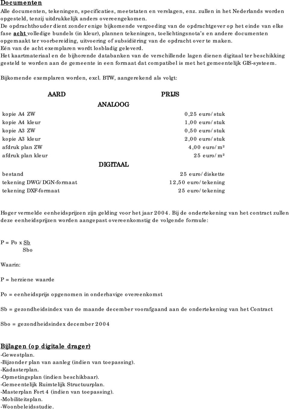 documenten opgemaakt ter voorbereiding, uitvoering of subsidiëring van de opdracht over te maken. Eén van de acht exemplaren wordt losbladig geleverd.