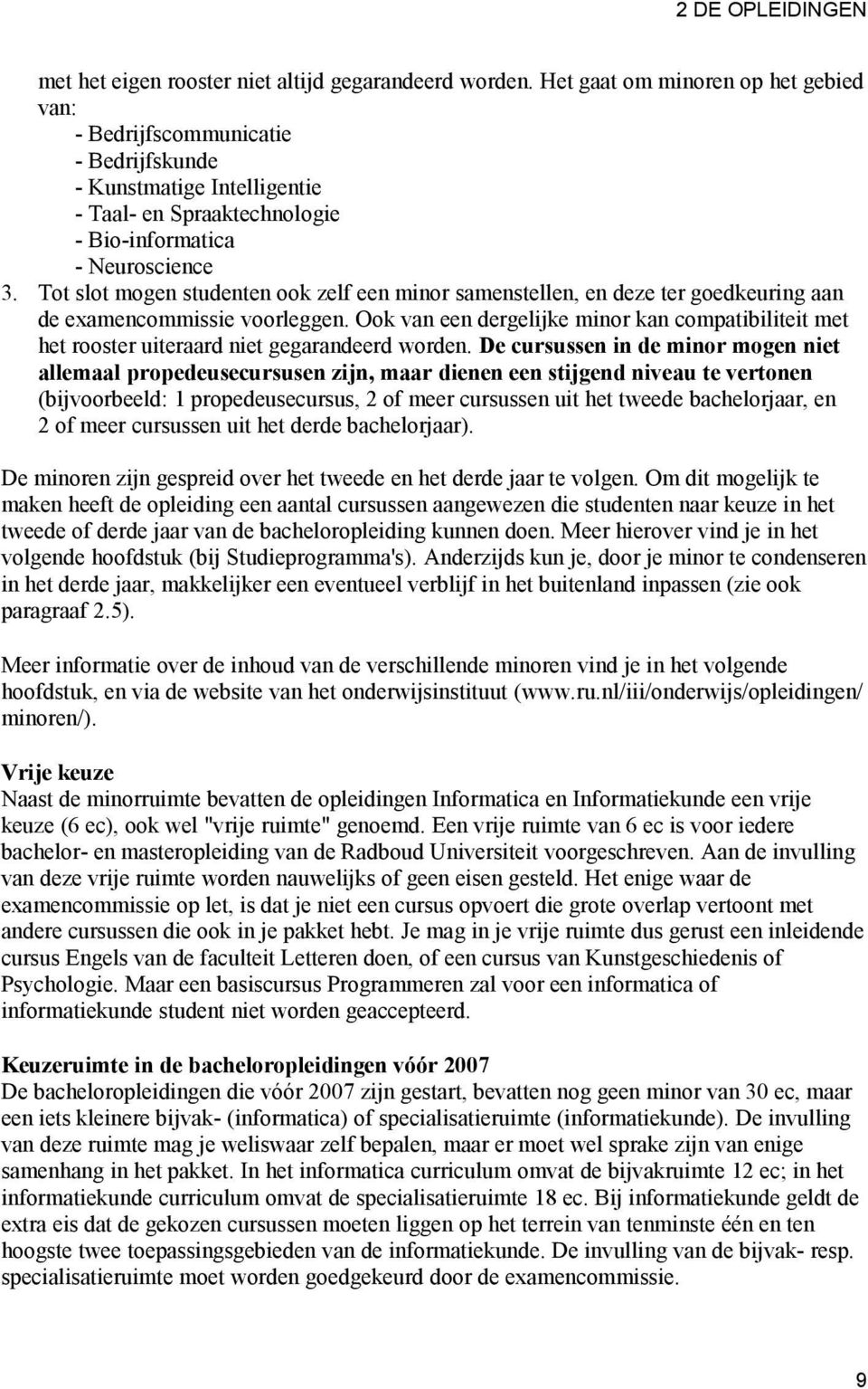 Tot slot mogen studenten ook zelf een minor samenstellen, en deze ter goedkeuring aan de examencommissie voorleggen.