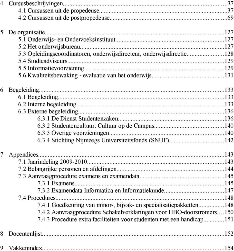 ..11 6 Begeleiding...1 6.1 Begeleiding...1 6.2 Interne begeleiding...1 6. Externe begeleiding...16 6..1 De Dienst Studentenzaken...16 6..2 Studentencultuur: Cultuur op de Campus...140 6.