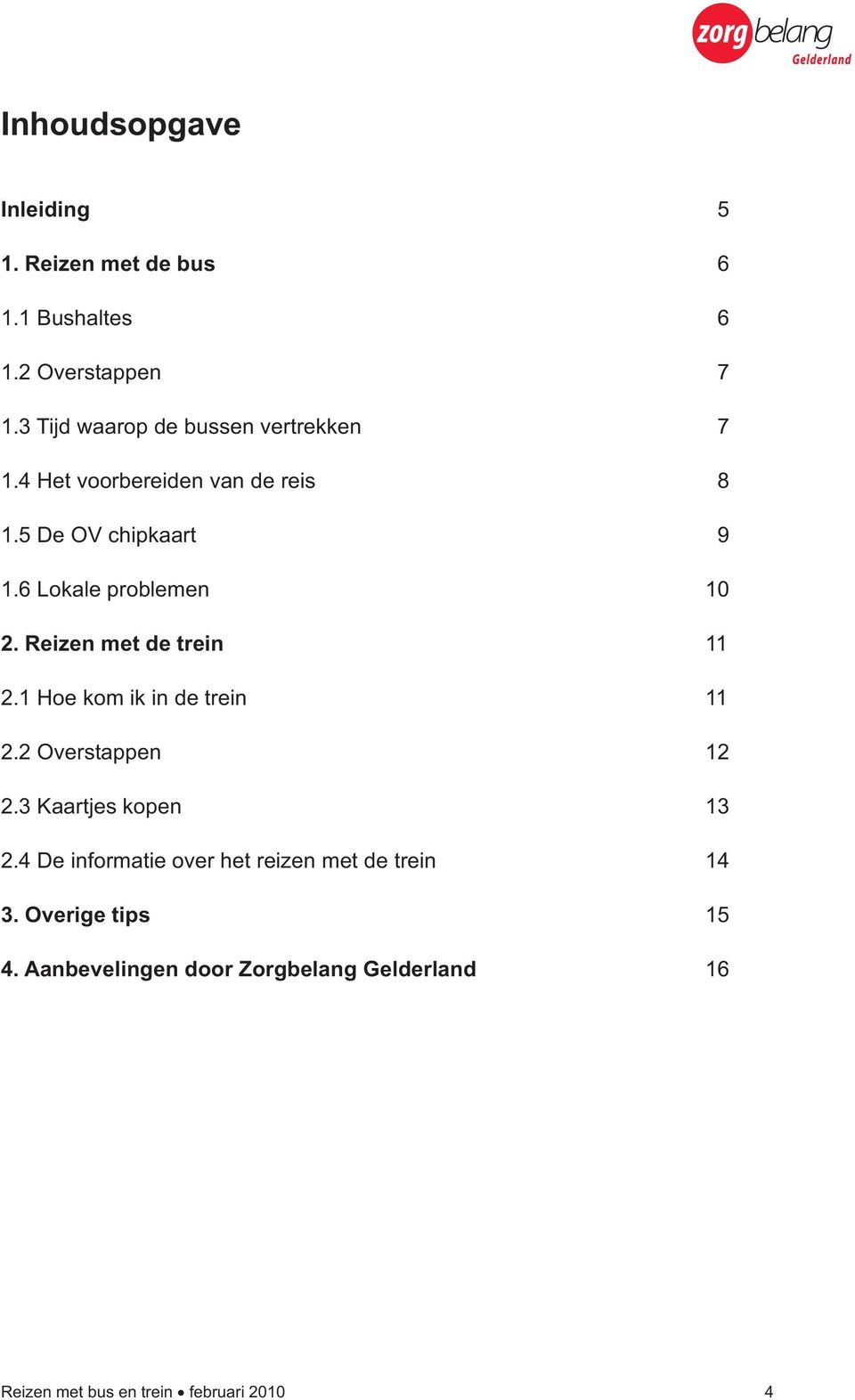 6 Lokale problemen 10 2. Reizen met de trein 11 2.1 Hoe kom ik in de trein 11 2.2 Overstappen 12 2.