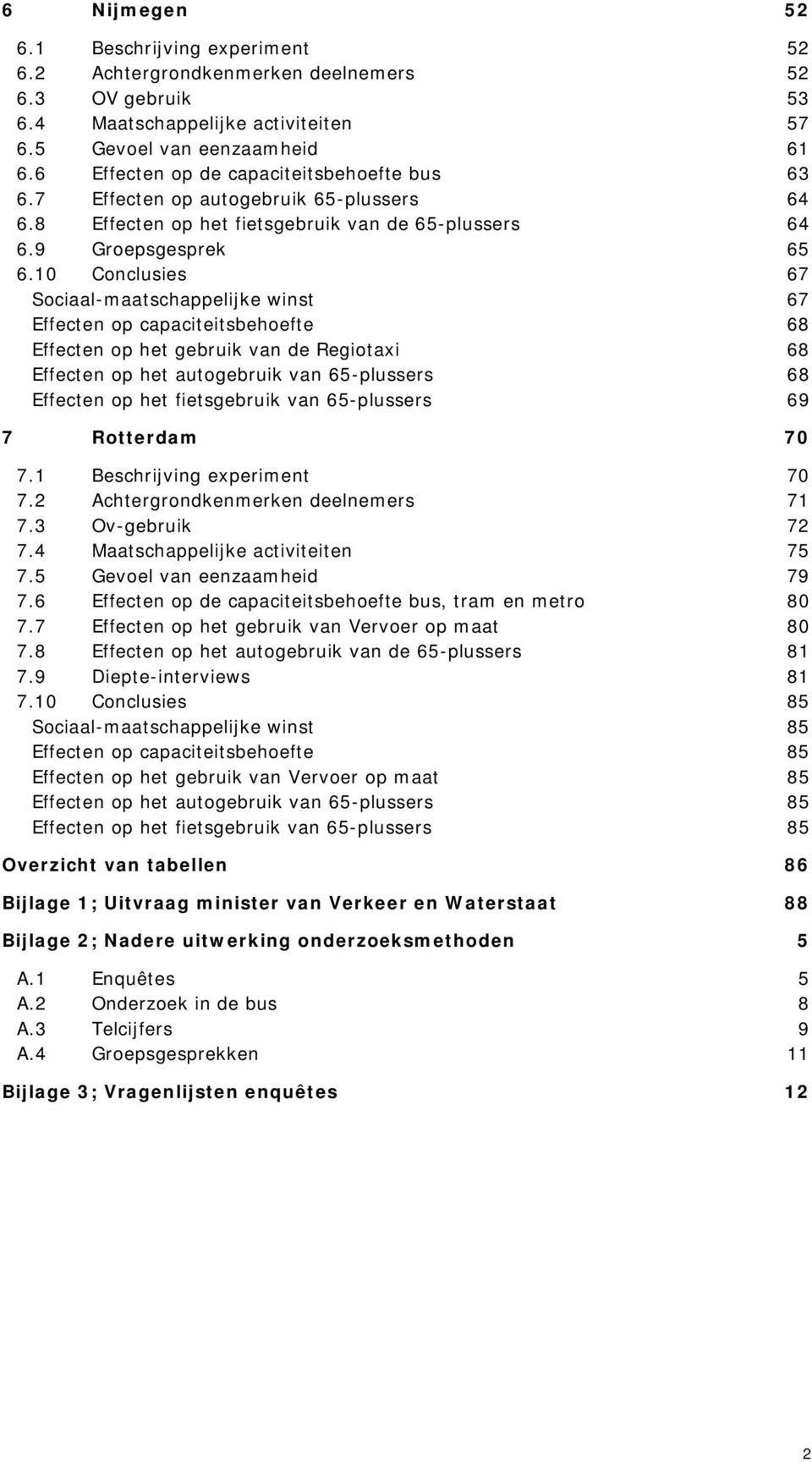 10 Conclusies 67 Sociaal-maatschappelijke winst 67 Effecten op capaciteitsbehoefte 68 Effecten op het gebruik van de Regiotaxi 68 Effecten op het autogebruik van 65-plussers 68 Effecten op het